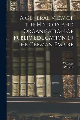 General View of the History and Organisation of Public Education in the German Empire