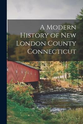 Modern History of New London County Connecticut