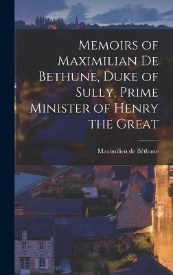 Memoirs of Maximilian de Bethune, Duke of Sully, Prime Minister of Henry the Great