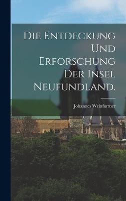 Die Entdeckung und Erforschung der Insel Neufundland.