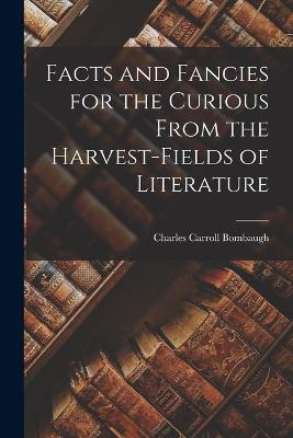 Facts and Fancies for the Curious From the Harvest-Fields of Literature