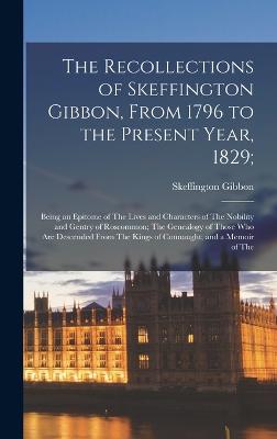 The Recollections of Skeffington Gibbon, From 1796 to the Present Year, 1829;