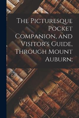 Picturesque Pocket Companion, and Visitor's Guide, Through Mount Auburn;