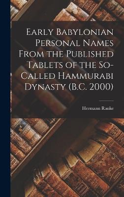 Early Babylonian Personal Names From the Published Tablets of the So-Called Hammurabi Dynasty (B.C. 2000)