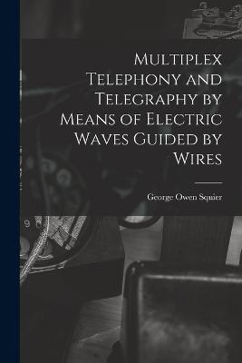 Multiplex Telephony and Telegraphy by Means of Electric Waves Guided by Wires