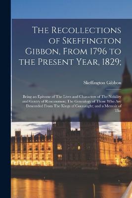 Recollections of Skeffington Gibbon, From 1796 to the Present Year, 1829;