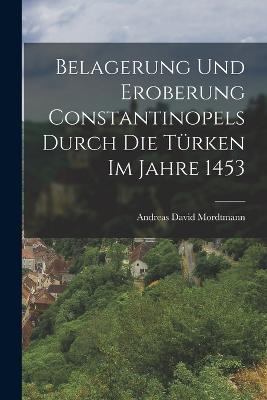 Belagerung und Eroberung Constantinopels durch die Turken im Jahre 1453