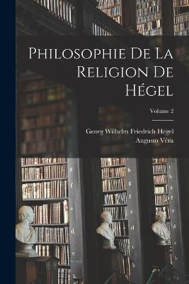 Philosophie De La Religion De Hegel; Volume 2