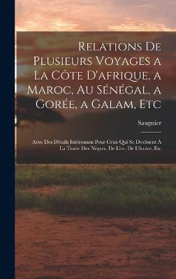 Relations De Plusieurs Voyages a La Cote D'afrique, a Maroc, Au Senegal, a Goree, a Galam, Etc