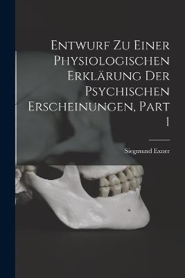 Entwurf Zu Einer Physiologischen Erklaerung Der Psychischen Erscheinungen, Part 1