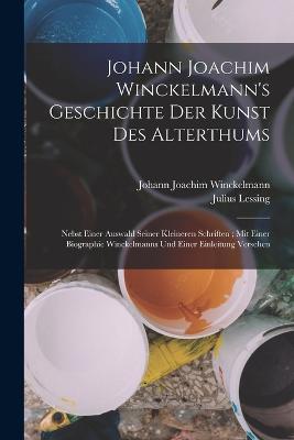 Johann Joachim Winckelmann's Geschichte Der Kunst Des Alterthums