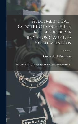 Allgemeine Bau-Constructions-Lehre, Mit Besonderer Beziehung Auf Das Hochbauwesen