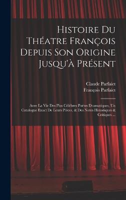 Histoire Du Theatre Francois Depuis Son Origine Jusqu'a Present