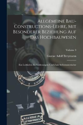 Allgemeine Bau-Constructions-Lehre, Mit Besonderer Beziehung Auf Das Hochbauwesen