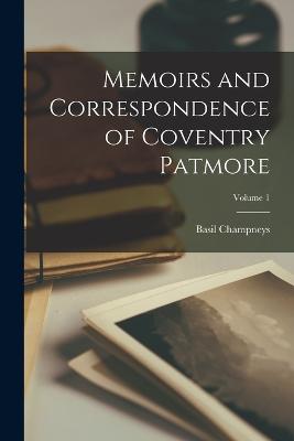 Memoirs and Correspondence of Coventry Patmore; Volume 1