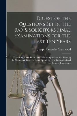 Digest of the Questions Set in the Bar & Solicitors Final Examinations for the Last Ten Years