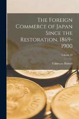 The Foreign Commerce of Japan Since the Restoration, 1869-1900; Volume 22