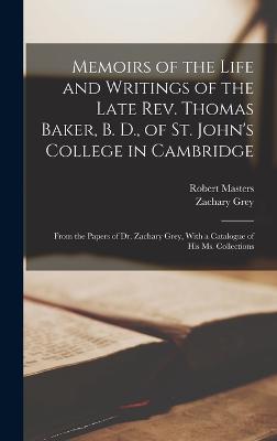 Memoirs of the Life and Writings of the Late Rev. Thomas Baker, B. D., of St. John's College in Cambridge