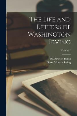 Life and Letters of Washington Irving; Volume 2