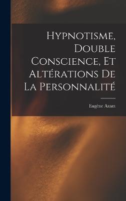 Hypnotisme, Double Conscience, Et Alterations De La Personnalite