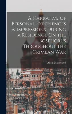 A Narrative of Personal Experiences & Impressions During a Residence On the Bosphorus Throughout the Crimean War