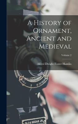 History of Ornament, Ancient and Medieval; Volume 2