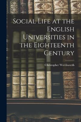 Social Life at the English Universities in the Eighteenth Century