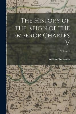 History of the Reign of the Emperor Charles V; Volume 1