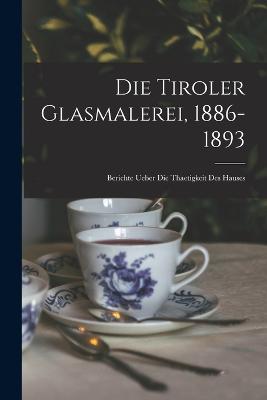 Die Tiroler Glasmalerei, 1886-1893