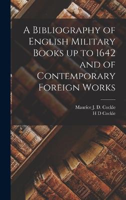 A Bibliography of English Military Books up to 1642 and of Contemporary Foreign Works