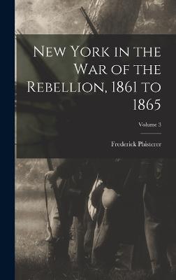 New York in the war of the Rebellion, 1861 to 1865; Volume 3