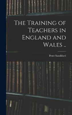 The Training of Teachers in England and Wales ..