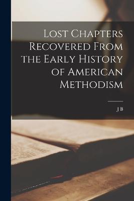 Lost Chapters Recovered From the Early History of American Methodism