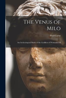 Venus of Milo; an Archeological Study of the Goddess of Womanhood