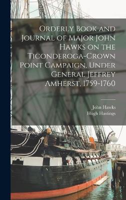 Orderly Book and Journal of Major John Hawks on the Ticonderoga-Crown Point Campaign, Under General Jeffrey Amherst, 1759-1760