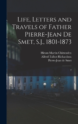 Life, Letters and Travels of Father Pierre-Jean de Smet, S.J., 1801-1873