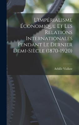 L'imperialisme economique et les relations internationales pendant le dernier demi-siecle (1870-1920)