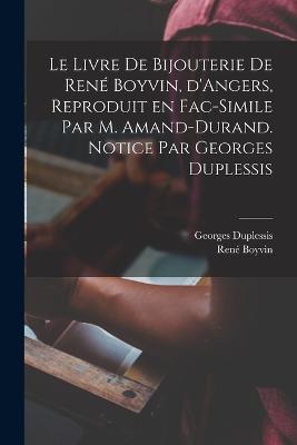 Le livre de bijouterie de Rene Boyvin, d'Angers, reproduit en fac-simile par M. Amand-Durand. Notice par Georges Duplessis