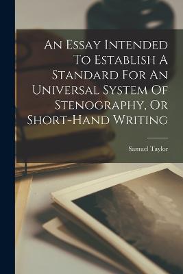 An Essay Intended To Establish A Standard For An Universal System Of Stenography, Or Short-hand Writing