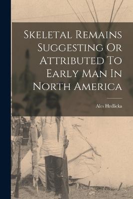 Skeletal Remains Suggesting Or Attributed To Early Man In North America