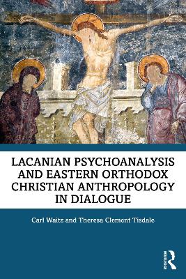 Lacanian Psychoanalysis and Eastern Orthodox Christian Anthropology in Dialogue