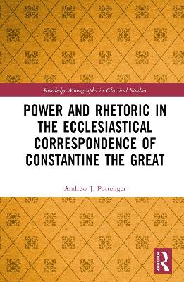 Power and Rhetoric in the Ecclesiastical Correspondence of Constantine the Great