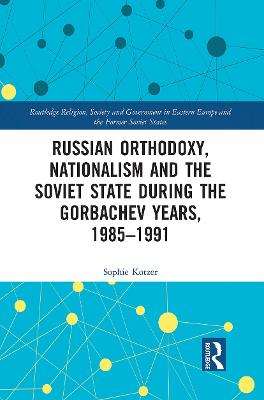 Russian Orthodoxy, Nationalism and the Soviet State during the Gorbachev Years, 1985-1991