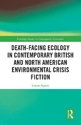 Death-Facing Ecology in Contemporary British and North American Environmental Crisis Fiction