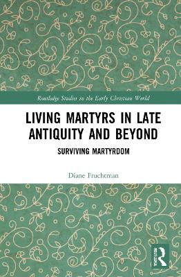 Living Martyrs in Late Antiquity and Beyond