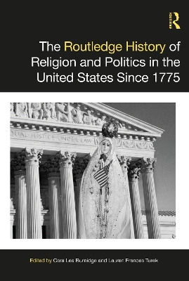 The Routledge History of Religion and Politics in the United States Since 1775