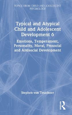 Typical and Atypical Child and Adolescent Development 6 Emotions, Temperament, Personality, Moral, Prosocial and Antisocial Development