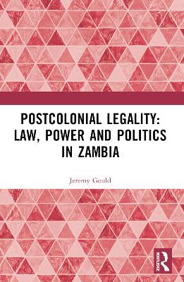 Postcolonial Legality: Law, Power and Politics in Zambia