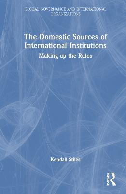 The Domestic Sources of International Institutions