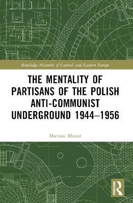 The Mentality of Partisans of the Polish Anti-Communist Underground 1944-1956